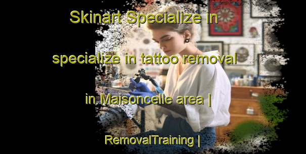 Skinart Specialize in specialize in tattoo removal in Maisoncelle area | RemovalTraining | RemovalClasses | SkinartTraining-France